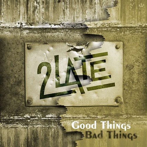 Good Things Bad Things 2Late