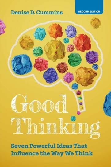 Good Thinking: Seven Powerful Ideas That Influence the Way We Think Denise D. Cummins