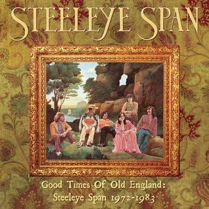 Good Times Of Old England: Steeleye Span 1972-1983 Steeleye Span