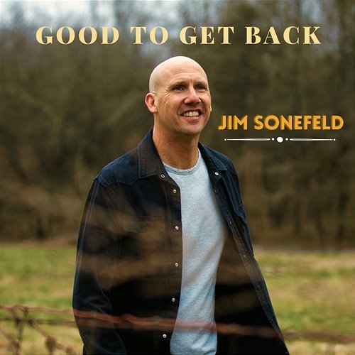 Good To Get Back Jim Sonefeld