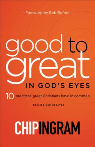 Good to Great in God's Eyes: 10 Practices Great Christians Have in Common Ingram Chip, Buford Bob