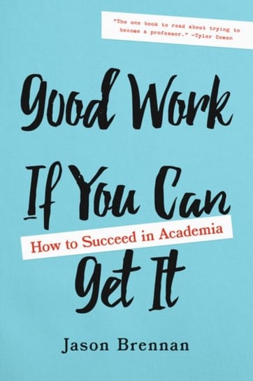 Good Work If You Can Get It. How to Succeed in Academia Brennan Jason