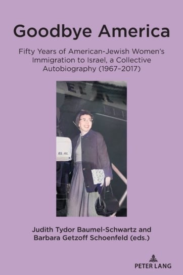 Goodbye America: Fifty Years of American-Jewish Womens Immigration to Israel, a Collective Autobiography Opracowanie zbiorowe