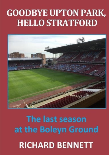 Goodbye Upton Park, Hello Stratford Bennett Richard