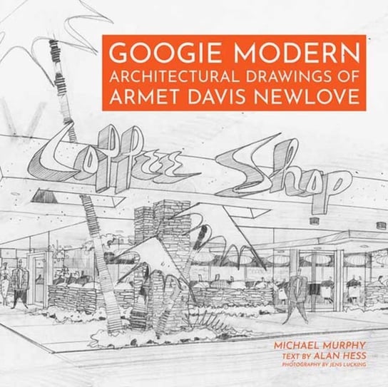 Googie Modern. Architectural Drawings of Armet Davis Newlove Michael Murphy