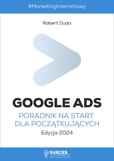 Google Ads. Poradnik na start dla początkujących. Edycja 2024 Duda Robert