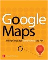 Google Maps: Power Tools for Maximizing the API Petroutsos Evangelos