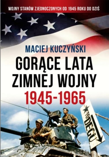 Gorące lata zimnej wojny 1945-1965 Kuczyński Maciej
