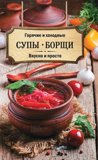 Горячие и холодные супы, борщи. Вкусно и просто (Gorjachie i holodnye supy, borshhi. Vkusno i prosto) Ol'ga KUZ''MINA