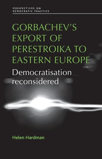 Gorbachev's Export of Perestroika to Eastern Europe Hardman Helen
