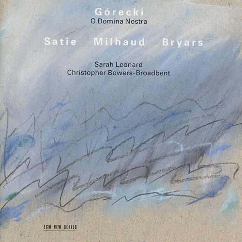 Górecki, Satie, Milhaud: O Domina Nostra Sarah Leonard, Christopher Bowers-Broadbent