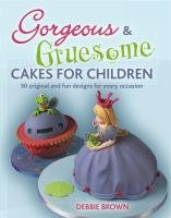 Gorgeous and Gruesome Cakes for Children Brown Debbie