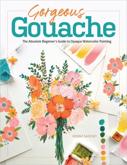 Gorgeous Gouache: The Absolute Beginner's Guide to Opaque Watercolor Painting Schiffer Publishing Ltd