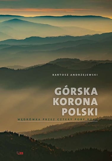 Górska korona Polski. Wędrówka przez cztery pory roku Andrzejewski Bartosz