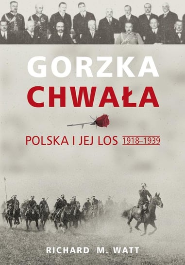 Gorzka chwała. Polska i jej los 1918-1939 Watt Richard M.
