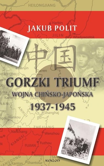 Gorzki triumf. Wojna chińsko-japońska 1937-1945 Polit Jakub