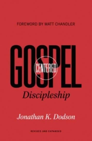 Gospel-Centered Discipleship. Revised and Expanded Dodson Jonathan K.