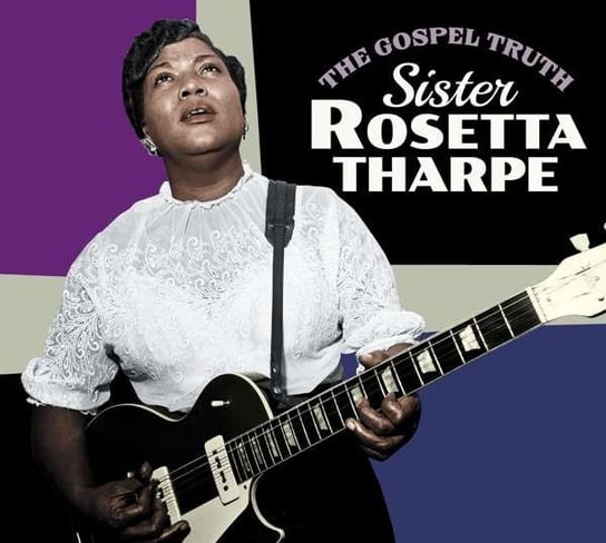 Gospel Truth + Sister Rosetta Tharpe Sister Rosetta Tharpe