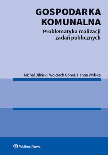 Gospodarka komunalna. Problematyka realizacji zadań publicznych Biliński Michał, Gonet Wojciech, Wolska Hanna