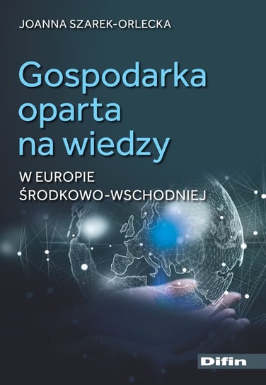 Gospodarka oparta na wiedzy w Europie Środkowo-Wschodniej Joanna Szarek-Orlecka