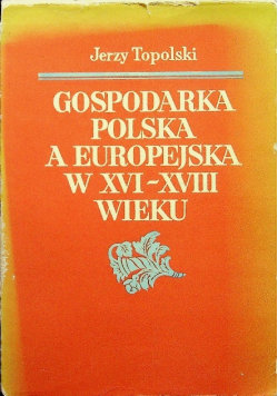 Gospodarka polska a europejska w XVI XVIII wieku Topolski Jerzy