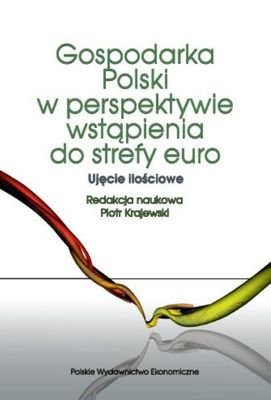 Gospodarka Polska w perspektywie wstąpienia do strefy euro. Ujęcie ilościowe Krajewski Piotr