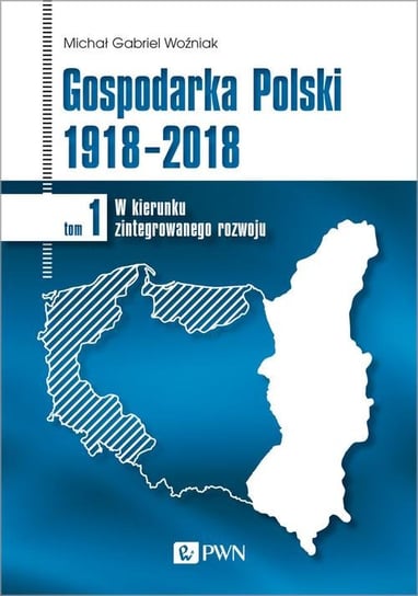 Gospodarka Polski 1918-2018. W kierunku zintegrowanego rozwoju. Tom 1 Woźniak Michał Gabriel