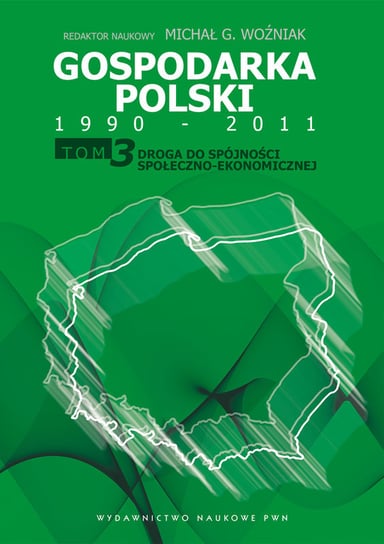 Gospodarka Polski 1990-2011. Tom 3. Droga do spójności społeczno-ekonomicznej Opracowanie zbiorowe