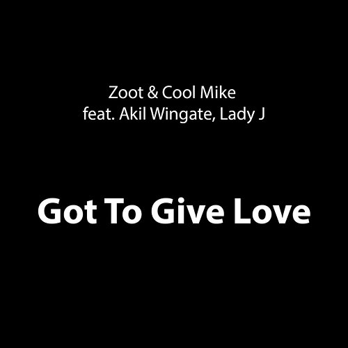 Got To Give Love Zoot & Cool Mike feat. Akil Wingate, Lady J