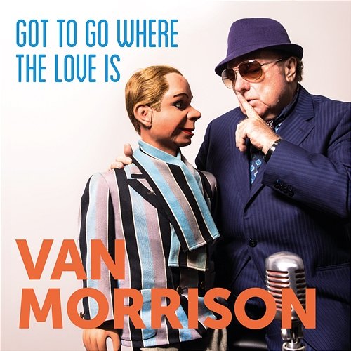 Got To Go Where The Love Is Van Morrison