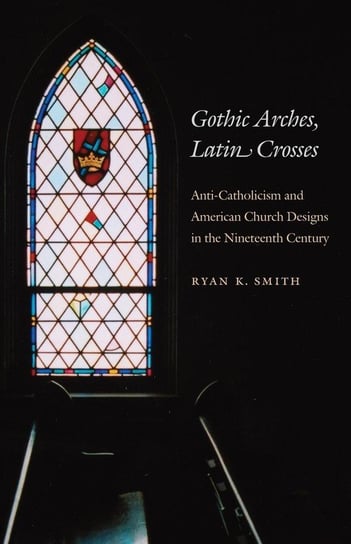 Gothic Arches, Latin Crosses Smith Ryan K.