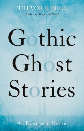 Gothic Ghost Stories: An Excercise in Horror Trevor K. Bell