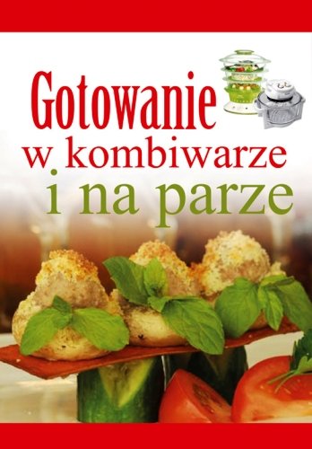 Gotowanie w kombiwarze i na parze Drużbański Grzegorz, Drewniak Mirosław