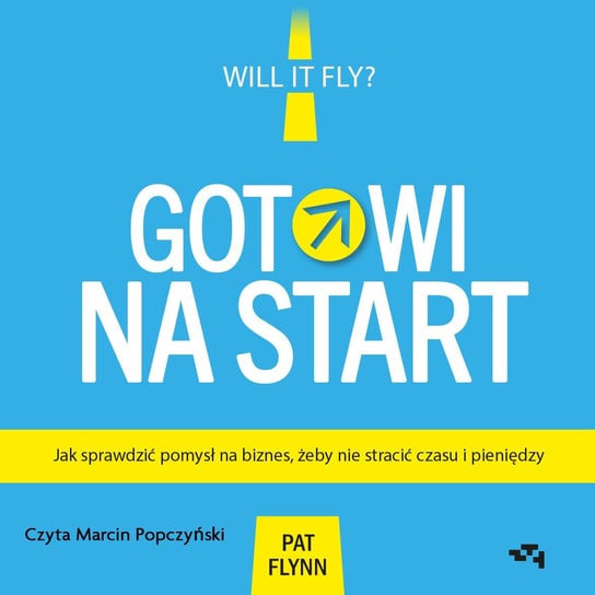 Gotowi na start. Jak sprawdzić pomysł na biznes, żeby nie stracić czasu i pieniędzy - audiobook Flynn Pat