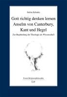 Gott richtig denken lernen: Anselm von Canterbury, Kant und Hegel Schmitz Stefan