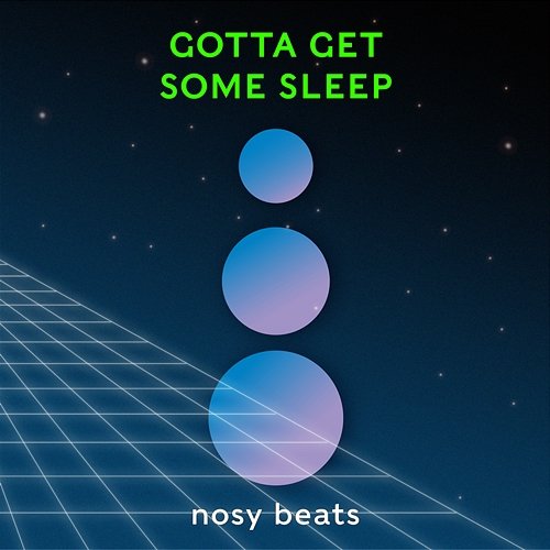 Gotta Get Some Sleep nosy beats