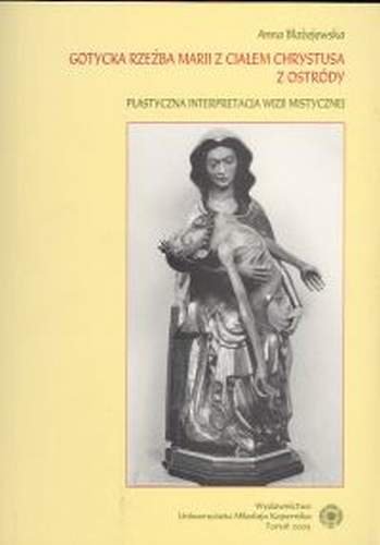 Gotycka rzeźba Marii z ciałem Chrystusa z Ostródy. Plastyczna interpretacja wizji mistycznej Błażejewska Anna