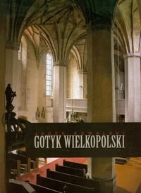 Gotyk wielkopolski. Architektura sakralna XIII-XVI wieku Kowalski Jacek