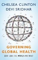 Governing Global Health: Who Runs the World and Why? Clinton Chelsea, Sridhar Devi