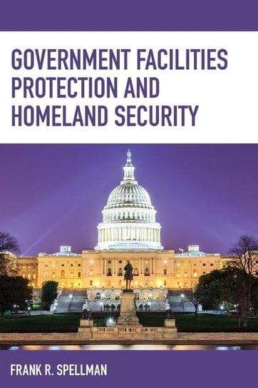 Government Facilities Protection and Homeland Security Spellman Frank R.
