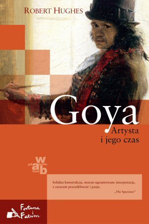 Goya. Artysta i jego czas Robert Hughes