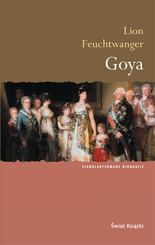 Goya. Gorzka droga poznania Feuchtwanger Lion