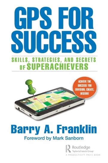 GPS for Success: Skills, Strategies, and Secrets of Superachievers Barry A. Franklin, Mark Sanborn