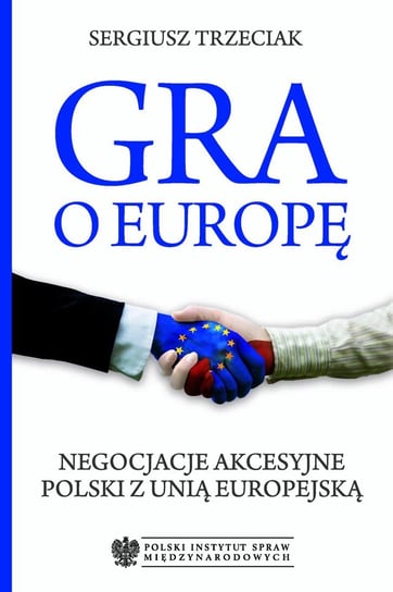 Gra o Europę. Negocjacje akcesyjne Polski z Unią Europejską Trzeciak Sergiusz