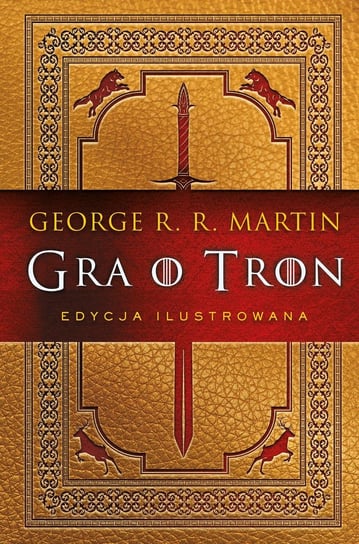 Gra o tron. Edycja ilustrowana Martin George R. R.