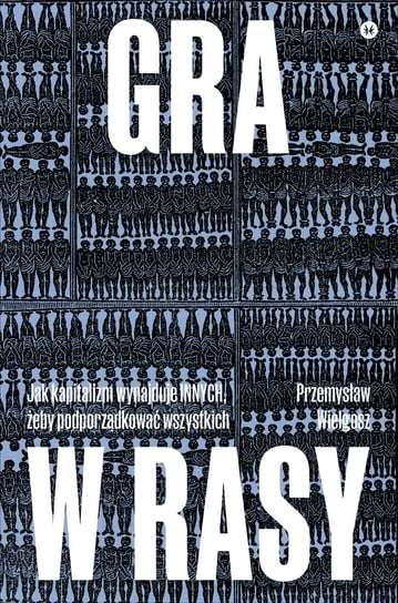 Gra w rasy. Jak kapitalizm dzieli, by rządzić Wielgosz Przemysław