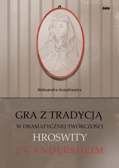 Gra z tradycją w dramatycznej twórczości Hroswity z Gandersheim Araszkiewicz Aleksandra
