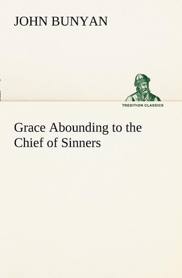 Grace Abounding to the Chief of Sinners Bunyan John