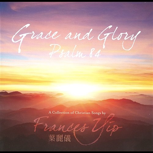 Grace and Glory: Psalm 84 Frances Yip