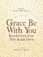 Grace Be with You: Benedictions from Dale Ralph Davis Davis Dale Ralph